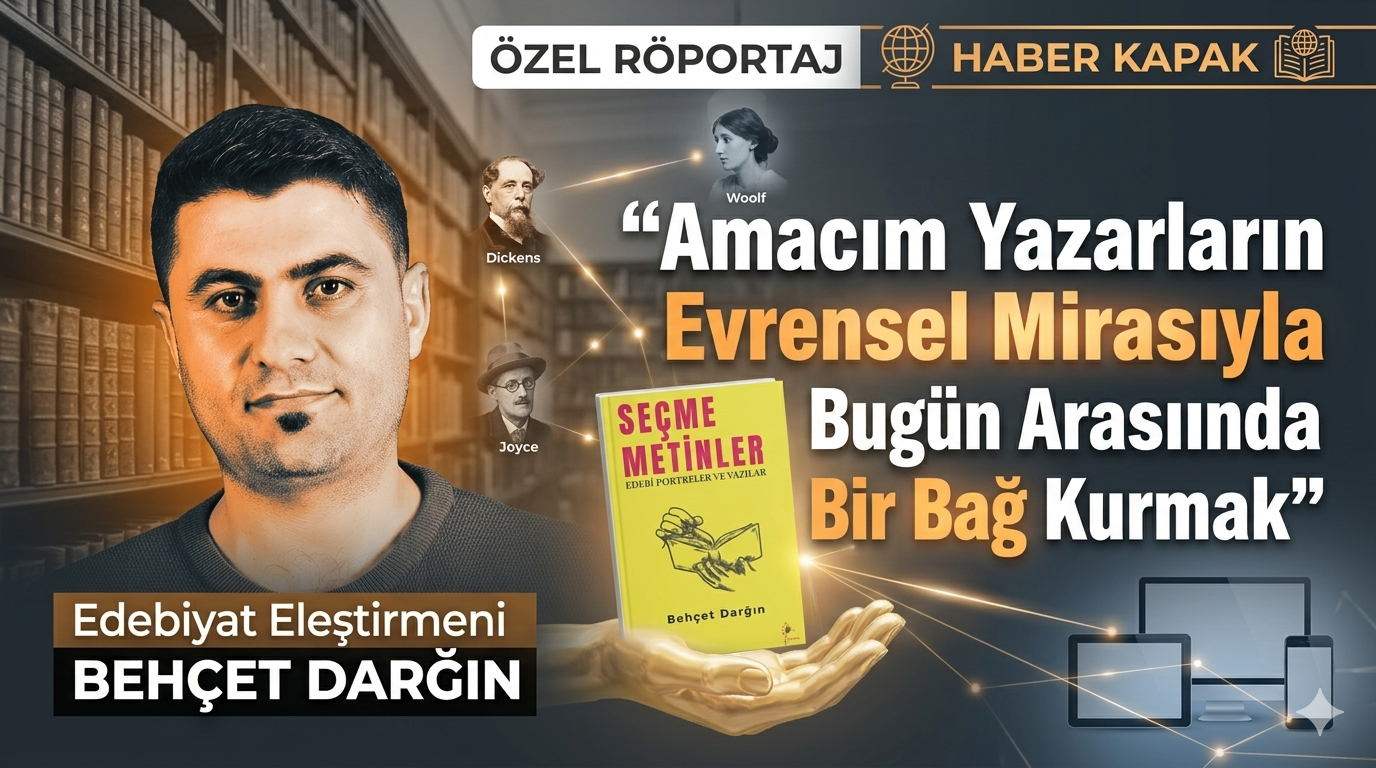 ​Edebiyat Eleştirmeni Behçet Darğın: “Amacım Yazarların Evrensel Mirasıyla Bugün Arasında Bir Bağ Kurmak”