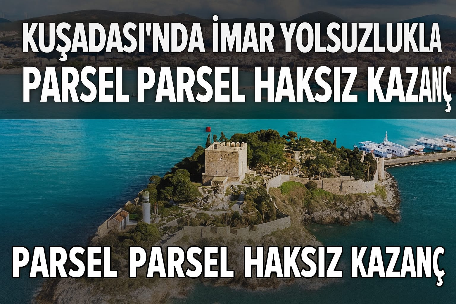 Kuşadası’nda İmar Yolsuzlukları: Parsel Parsel Haksız Kazanç