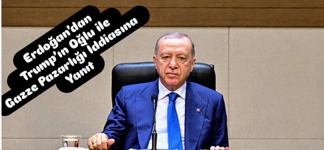 Erdoğan’dan Trump’ın Oğlu ile Gazze Pazarlığı İddiasına Yanıt