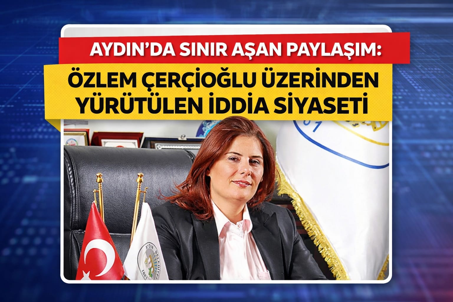 AYDIN’DA SINIR AŞAN PAYLAŞIM: ÖZLEM ÇERÇİOĞLU ÜZERİNDEN YÜRÜTÜLEN İDDİA SİYASETİ