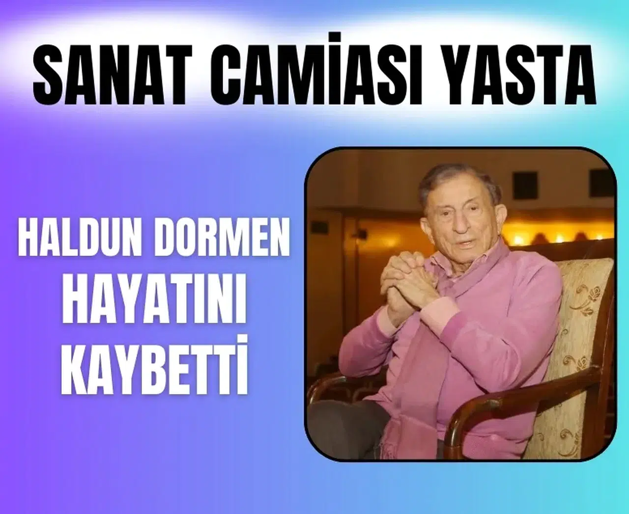 Usta Sanatçı Haldun Dormen Hayatını Kaybetti